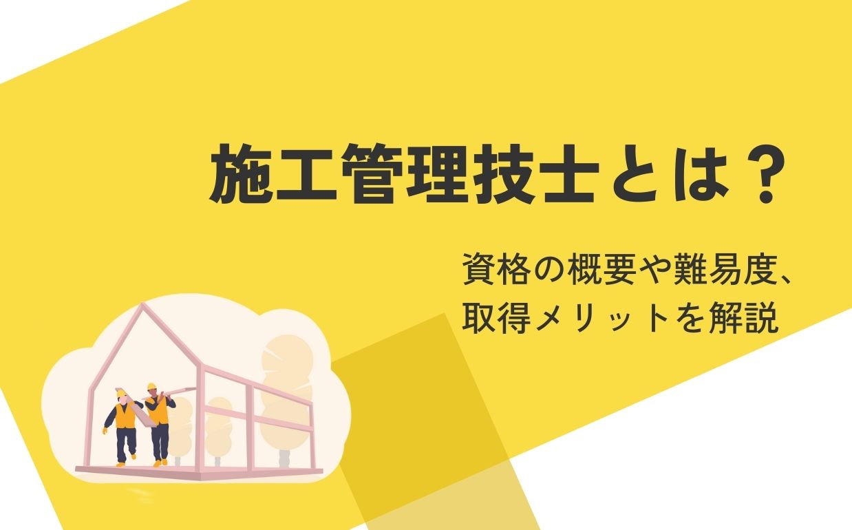 施工管理技士とは？資格の概要や難易度、取得メリットを解説