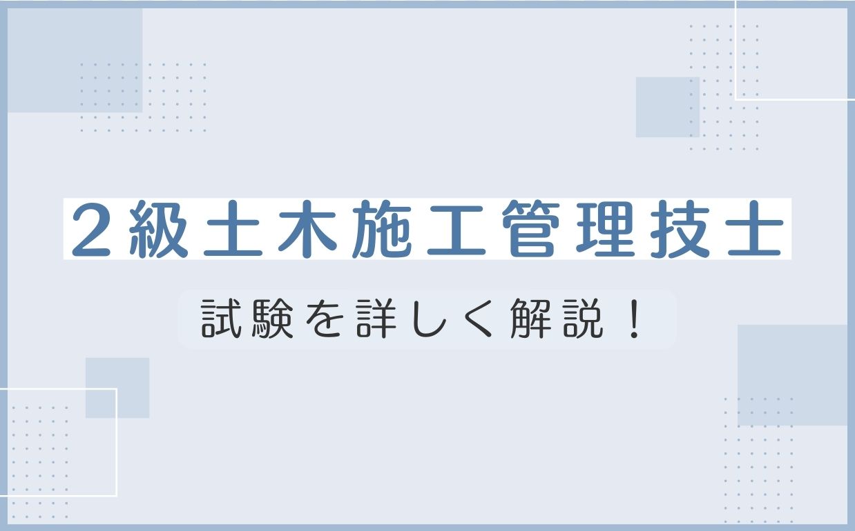 2級土木施工管理技士の試験を詳しく解説！受検資格や試験内容も
