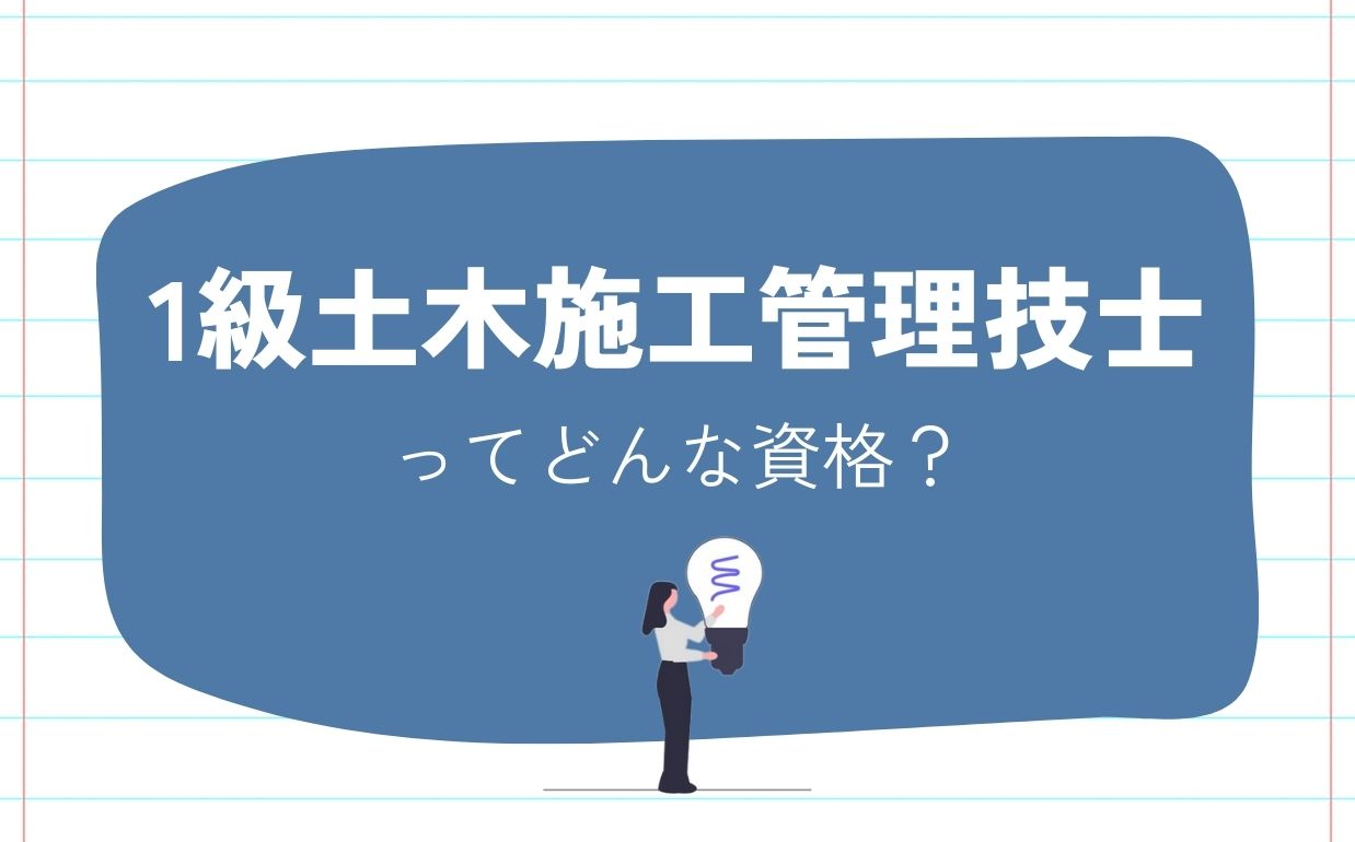 1級土木施工管理技士ってどんな資格？取得のメリットや難易度を解説