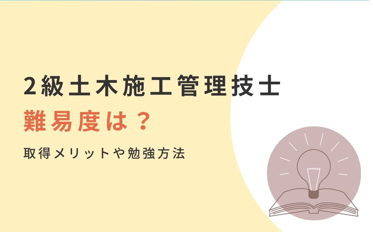 2級土木施工管理技士の難易度は？取得メリットや勉強方法も紹介