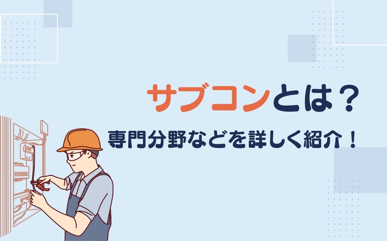 サブコンとは？ゼネコンとの違いや業務内容、向いている人の特徴を紹介