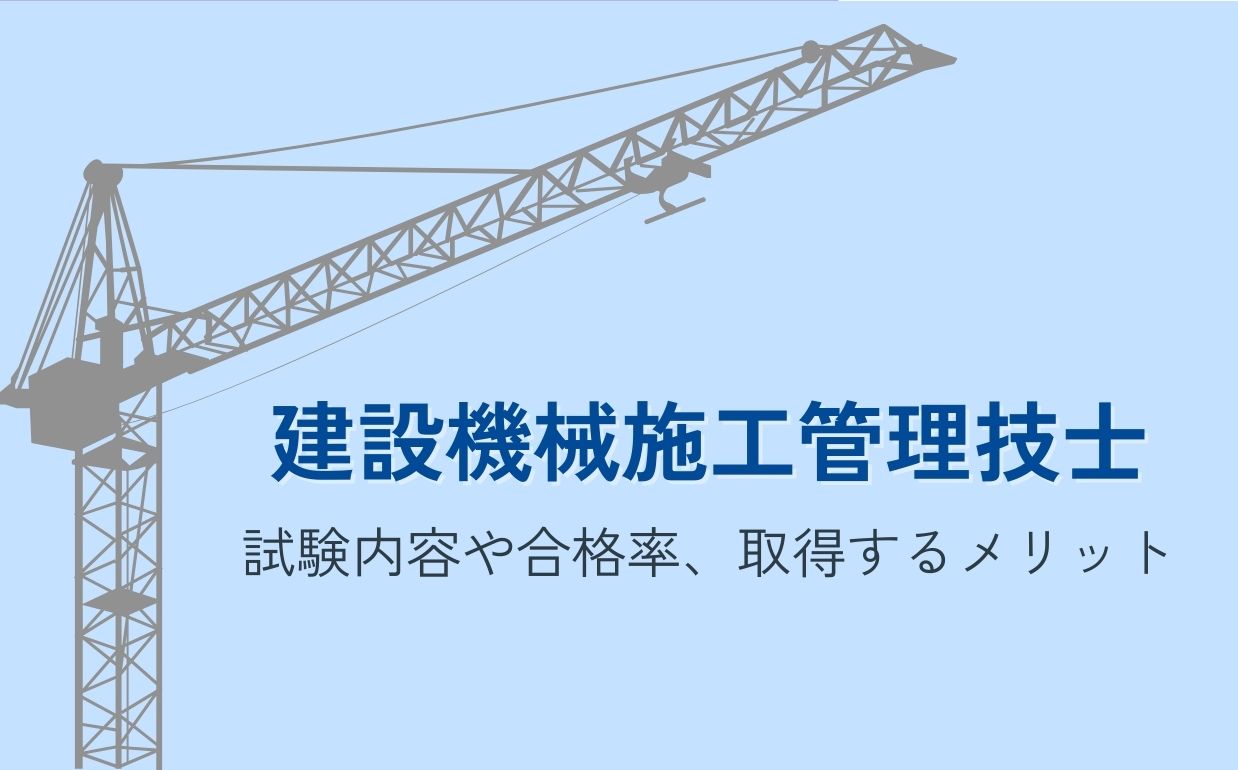 建設機械施工管理技士はどんな資格？試験内容や合格率、取得するメリットを解説